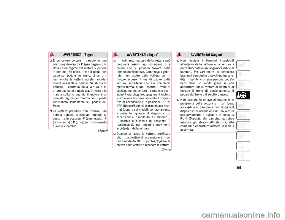 JEEP COMPASS 2020 Libretto Uso Manutenzione (in Italian) 165
(Segue)
(Segue)
È pericoloso portare il cambio in una
posizione diversa da P (parcheggio) o N
(folle) a un regime del motore superiore
al minimo. Se non si tiene il pied JEEP COMPASS 2020 Libretto Uso Manutenzione (in Italian) 165
(Segue)
(Segue)
È pericoloso portare il cambio in una
posizione diversa da P (parcheggio) o N
(folle) a un regime del motore superiore
al minimo. Se non si tiene il pied