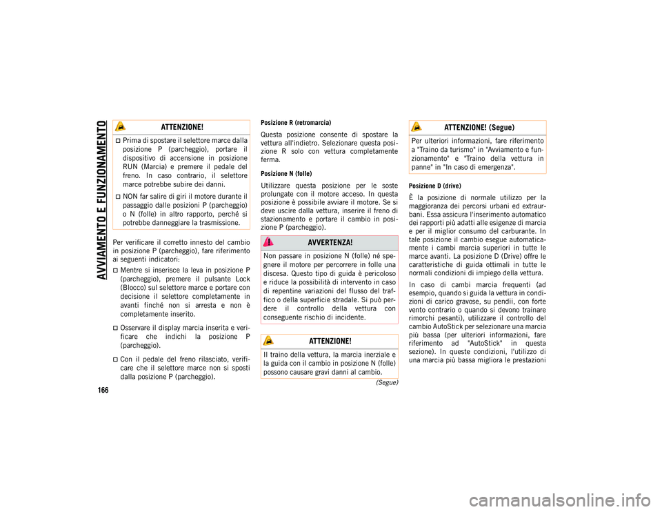 JEEP COMPASS 2020 Libretto Uso Manutenzione (in Italian) AVVIAMENTO E FUNZIONAMENTO
166(Segue)
Per verificare il corretto innesto del cambio
in posizione P (parcheggio), fare riferimento
ai seguenti indicatori:
Mentre si inserisce la leva in JEEP COMPASS 2020 Libretto Uso Manutenzione (in Italian) AVVIAMENTO E FUNZIONAMENTO
166(Segue)
Per verificare il corretto innesto del cambio
in posizione P (parcheggio), fare riferimento
ai seguenti indicatori:
Mentre si inserisce la leva in