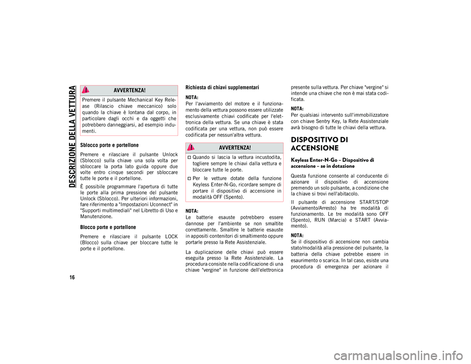 JEEP COMPASS 2020 Libretto Uso Manutenzione (in Italian) DESCRIZIONE DELLA VETTURA
16
Sblocco porte e portellone
Premere e rilasciare il pulsante Unlock
(Sblocco) sulla chiave una sola volta per
sbloccare la porta lato guida oppure due
volt JEEP COMPASS 2020 Libretto Uso Manutenzione (in Italian) DESCRIZIONE DELLA VETTURA
16
Sblocco porte e portellone
Premere e rilasciare il pulsante Unlock
(Sblocco) sulla chiave una sola volta per
sbloccare la porta lato guida oppure due
volt