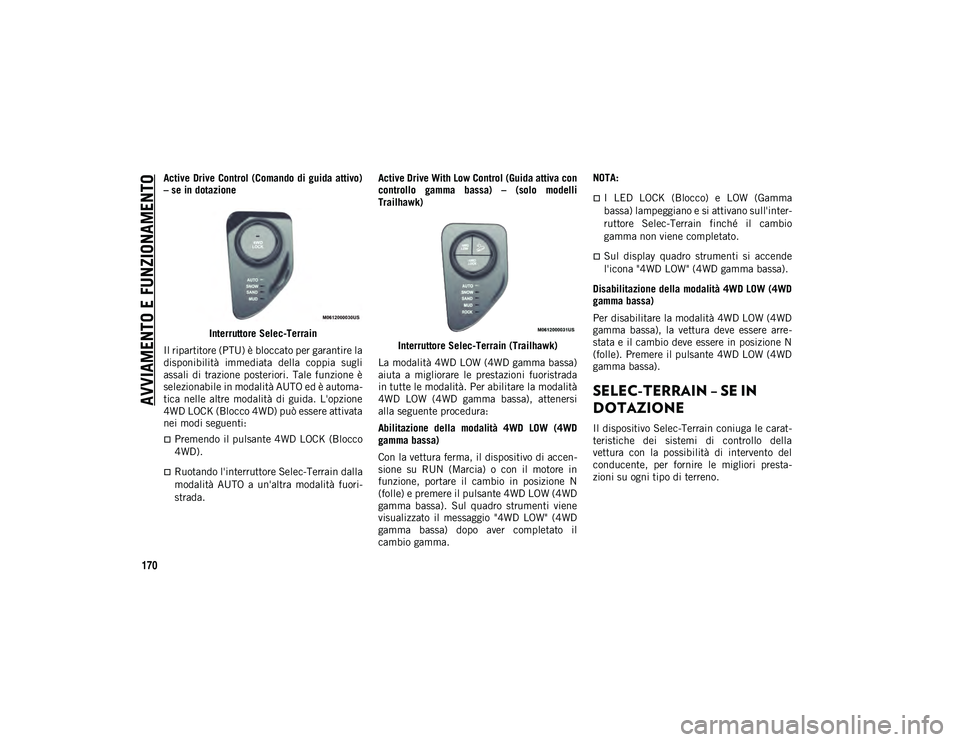 JEEP COMPASS 2020 Libretto Uso Manutenzione (in Italian) AVVIAMENTO E FUNZIONAMENTO
170
Active Drive Control (Comando di guida attivo)
– se in dotazioneInterruttore Selec-Terrain
Il ripartitore (PTU) è bloccato per garantire la
disponibilità immediat JEEP COMPASS 2020 Libretto Uso Manutenzione (in Italian) AVVIAMENTO E FUNZIONAMENTO
170
Active Drive Control (Comando di guida attivo)
– se in dotazioneInterruttore Selec-Terrain
Il ripartitore (PTU) è bloccato per garantire la
disponibilità immediat