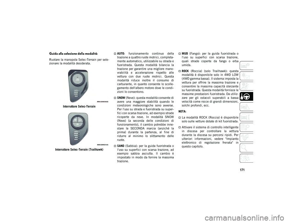 JEEP COMPASS 2020 Libretto Uso Manutenzione (in Italian) 171
Guida alla selezione della modalità
Ruotare la manopola Selec-Terrain per sele-
zionare la modalità desiderata.
Interruttore Selec-Terrain
Interruttore Selec-Terrain (Trailhawk)
AUTO : funzi JEEP COMPASS 2020 Libretto Uso Manutenzione (in Italian) 171
Guida alla selezione della modalità
Ruotare la manopola Selec-Terrain per sele-
zionare la modalità desiderata.
Interruttore Selec-Terrain
Interruttore Selec-Terrain (Trailhawk)
AUTO : funzi