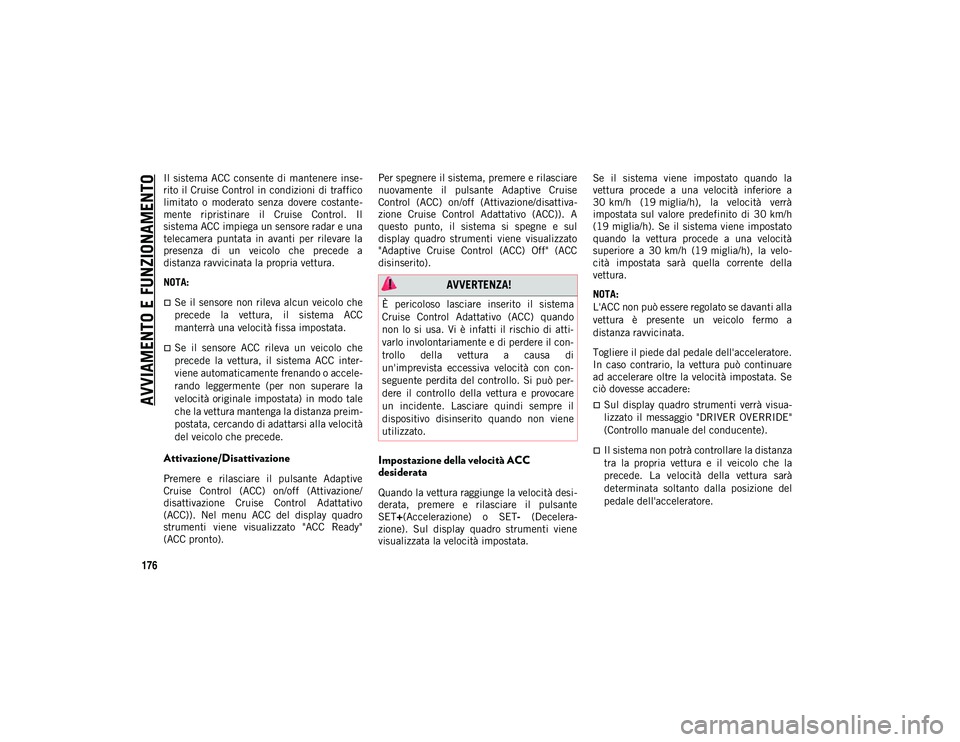 JEEP COMPASS 2020 Libretto Uso Manutenzione (in Italian) AVVIAMENTO E FUNZIONAMENTO
176
Il sistema ACC consente di mantenere inse-
rito il Cruise Control in condizioni di traffico
limitato o moderato senza dovere costante -
mente ripristinare il Cr JEEP COMPASS 2020 Libretto Uso Manutenzione (in Italian) AVVIAMENTO E FUNZIONAMENTO
176
Il sistema ACC consente di mantenere inse-
rito il Cruise Control in condizioni di traffico
limitato o moderato senza dovere costante -
mente ripristinare il Cr