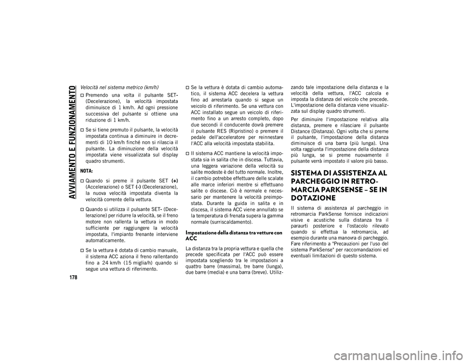 JEEP COMPASS 2020 Libretto Uso Manutenzione (in Italian) AVVIAMENTO E FUNZIONAMENTO
178
Velocità nel sistema metrico (km/h)
Premendo una volta il pulsante SET -
(Decelerazione), la velocità impostata
diminuisce di 1 km/h. Ad ogni pression JEEP COMPASS 2020 Libretto Uso Manutenzione (in Italian) AVVIAMENTO E FUNZIONAMENTO
178
Velocità nel sistema metrico (km/h)
Premendo una volta il pulsante SET -
(Decelerazione), la velocità impostata
diminuisce di 1 km/h. Ad ogni pression