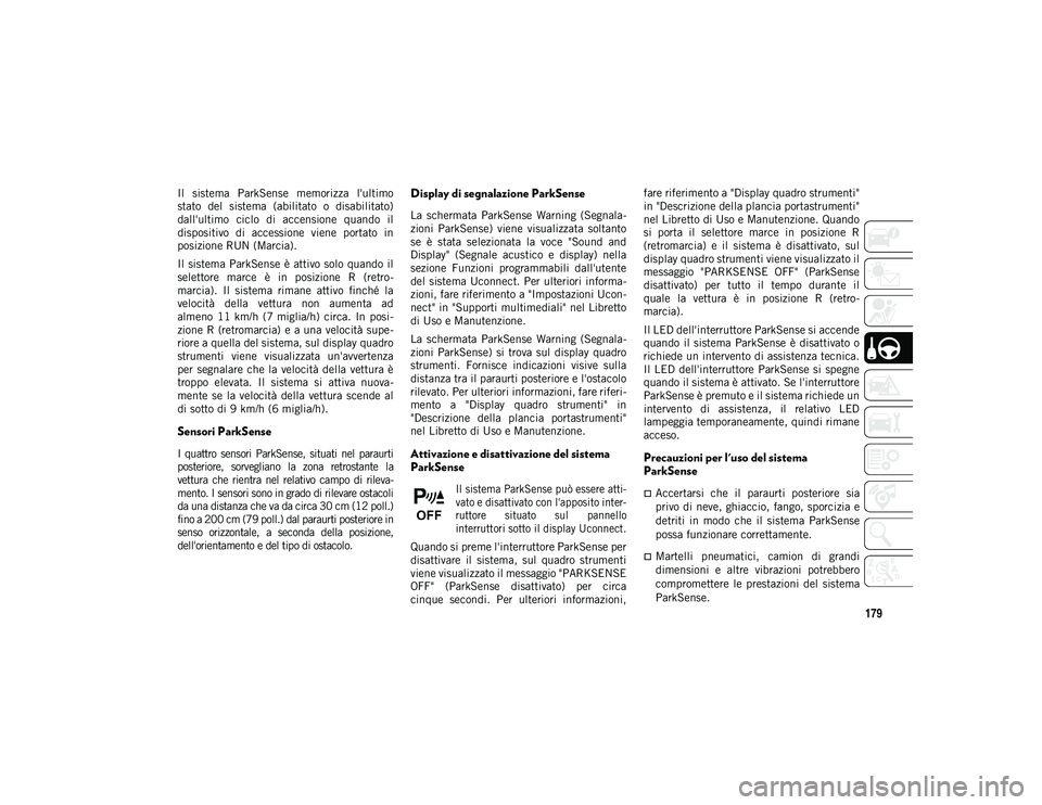 JEEP COMPASS 2020 Libretto Uso Manutenzione (in Italian) 179
Il sistema ParkSense memorizza l'ultimo
stato del sistema (abilitato o disabilitato)
dall'ultimo ciclo di accensione quando il
dispositivo di accessione viene portato in JEEP COMPASS 2020 Libretto Uso Manutenzione (in Italian) 179
Il sistema ParkSense memorizza l'ultimo
stato del sistema (abilitato o disabilitato)
dall'ultimo ciclo di accensione quando il
dispositivo di accessione viene portato in
