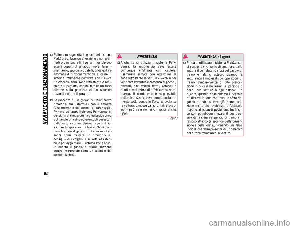 JEEP COMPASS 2020 Libretto Uso Manutenzione (in Italian) AVVIAMENTO E FUNZIONAMENTO
184
(Segue)
Pulire con regolarità i sensori del sistema
ParkSense, facendo attenzione a non graf-
fiarli o danneggiarli. I sensori non devono
essere coperti di gh JEEP COMPASS 2020 Libretto Uso Manutenzione (in Italian) AVVIAMENTO E FUNZIONAMENTO
184
(Segue)
Pulire con regolarità i sensori del sistema
ParkSense, facendo attenzione a non graf-
fiarli o danneggiarli. I sensori non devono
essere coperti di gh