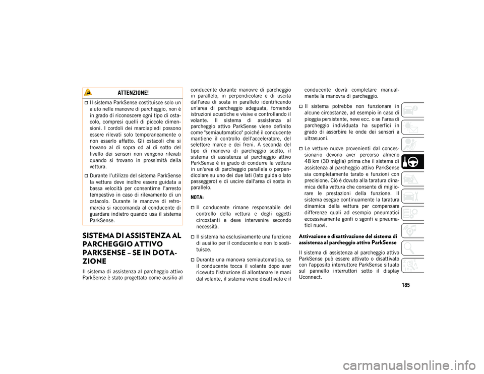 JEEP COMPASS 2020 Libretto Uso Manutenzione (in Italian) 185
SISTEMA DI ASSISTENZA AL
PARCHEGGIO ATTIVO
PARKSENSE – SE IN DOTA-
ZIONE
Il sistema di assistenza al parcheggio attivo
ParkSense è stato progettato come ausilio al conducente durante JEEP COMPASS 2020 Libretto Uso Manutenzione (in Italian) 185
SISTEMA DI ASSISTENZA AL
PARCHEGGIO ATTIVO
PARKSENSE – SE IN DOTA-
ZIONE
Il sistema di assistenza al parcheggio attivo
ParkSense è stato progettato come ausilio al conducente durante