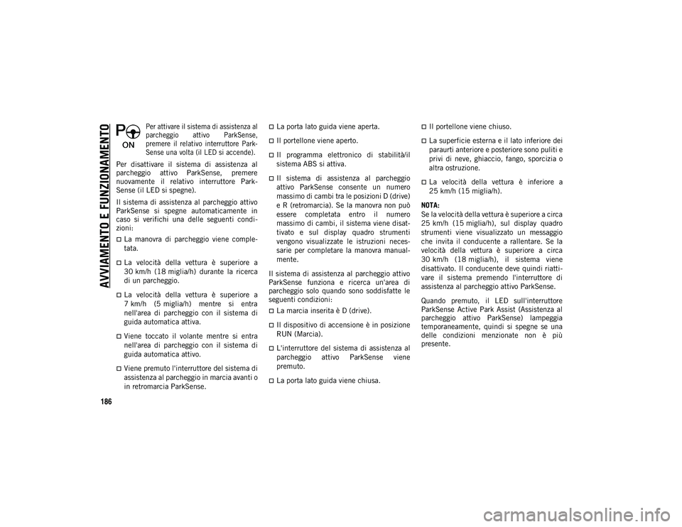 JEEP COMPASS 2020 Libretto Uso Manutenzione (in Italian) AVVIAMENTO E FUNZIONAMENTO
186
Per attivare il sistema di assistenza al
parcheggio attivo ParkSense,
premere il relativo interruttore Park-
Sense una volta (il LED si accende).
Per disattivar JEEP COMPASS 2020 Libretto Uso Manutenzione (in Italian) AVVIAMENTO E FUNZIONAMENTO
186
Per attivare il sistema di assistenza al
parcheggio attivo ParkSense,
premere il relativo interruttore Park-
Sense una volta (il LED si accende).
Per disattivar