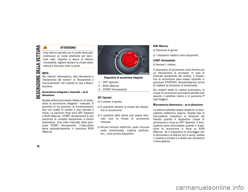 JEEP COMPASS 2020  Libretto Uso Manutenzione (in Italian) DESCRIZIONE DELLA VETTURA
18
NOTA:
Per  ulteriori  informazioni,  fare  riferimento  a
"Avviamento  del  motore"  in  "Avviamento  e
funzionamento" nel Libretto di Uso e Manu-
tenzione