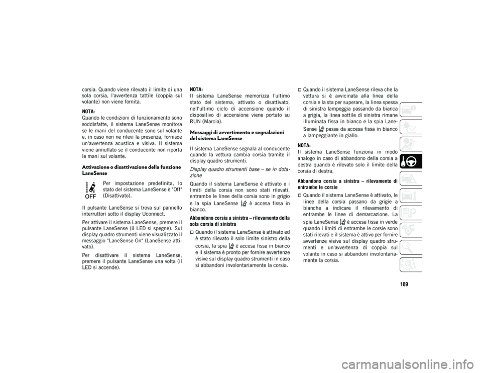 JEEP COMPASS 2020 Libretto Uso Manutenzione (in Italian) 189
corsia. Quando viene rilevato il limite di una
sola corsia, l'avvertenza tattile (coppia sul
volante) non viene fornita.
NOTA:
Quando le condizioni di funzionamento sono
soddisfatte, il JEEP COMPASS 2020 Libretto Uso Manutenzione (in Italian) 189
corsia. Quando viene rilevato il limite di una
sola corsia, l'avvertenza tattile (coppia sul
volante) non viene fornita.
NOTA:
Quando le condizioni di funzionamento sono
soddisfatte, il