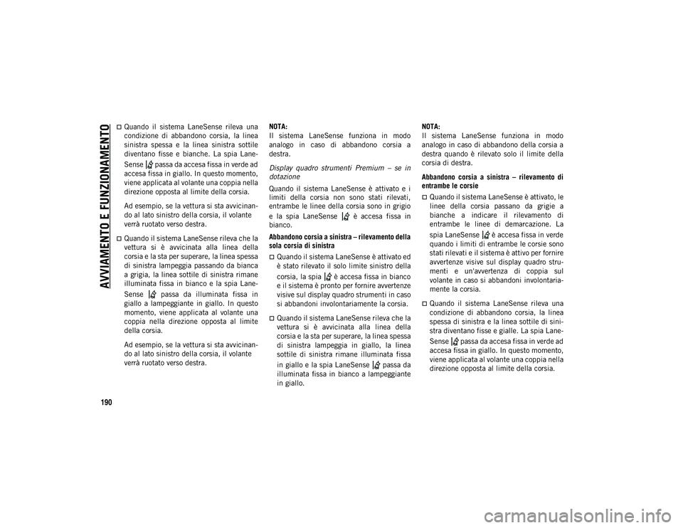 JEEP COMPASS 2020 Libretto Uso Manutenzione (in Italian) AVVIAMENTO E FUNZIONAMENTO
190
Quando il sistema LaneSense rileva una
condizione di abbandono corsia, la linea
sinistra spessa e la linea sinistra sottile
diventano fisse e bianc JEEP COMPASS 2020 Libretto Uso Manutenzione (in Italian) AVVIAMENTO E FUNZIONAMENTO
190
Quando il sistema LaneSense rileva una
condizione di abbandono corsia, la linea
sinistra spessa e la linea sinistra sottile
diventano fisse e bianc
