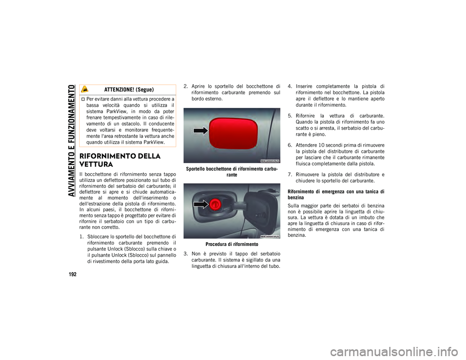 JEEP COMPASS 2020 Libretto Uso Manutenzione (in Italian) AVVIAMENTO E FUNZIONAMENTO
192
RIFORNIMENTO DELLA
VETTURA
Il bocchettone di rifornimento senza tappo
utilizza un deflettore posizionato sul tubo di
rifornimento del serbatoio del carburante; JEEP COMPASS 2020 Libretto Uso Manutenzione (in Italian) AVVIAMENTO E FUNZIONAMENTO
192
RIFORNIMENTO DELLA
VETTURA
Il bocchettone di rifornimento senza tappo
utilizza un deflettore posizionato sul tubo di
rifornimento del serbatoio del carburante;