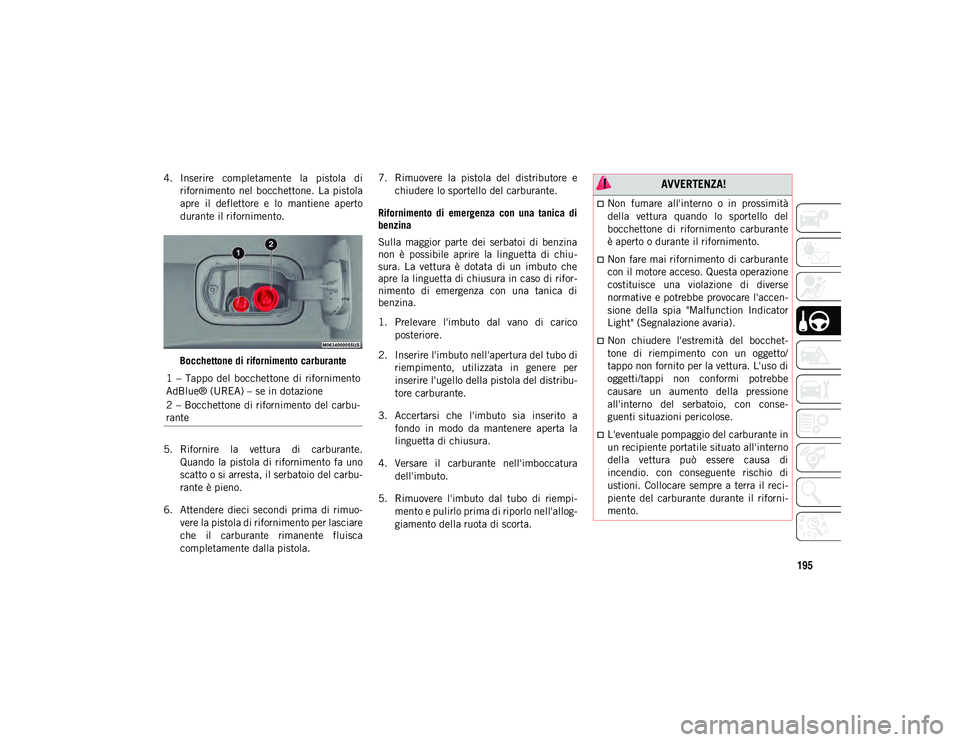 JEEP COMPASS 2020 Libretto Uso Manutenzione (in Italian) 195
4. Inserire completamente la pistola dirifornimento nel bocchettone. La pistola
apre il deflettore e lo mantiene aperto
durante il rifornimento.
Bocchettone di rifornimento carburant JEEP COMPASS 2020 Libretto Uso Manutenzione (in Italian) 195
4. Inserire completamente la pistola dirifornimento nel bocchettone. La pistola
apre il deflettore e lo mantiene aperto
durante il rifornimento.
Bocchettone di rifornimento carburant