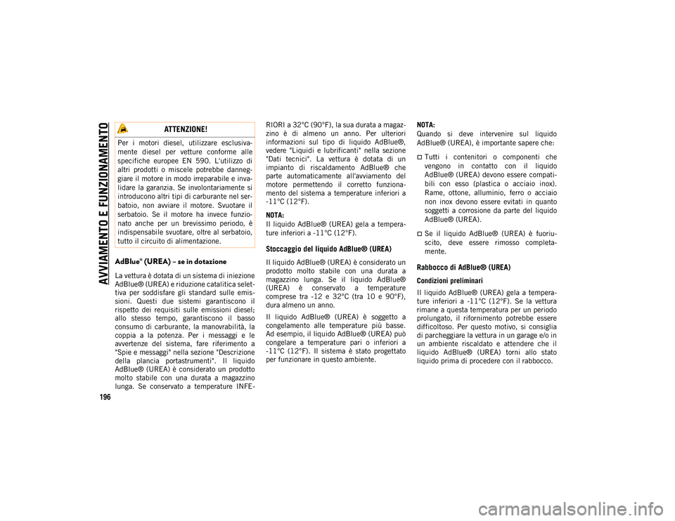 JEEP COMPASS 2020 Libretto Uso Manutenzione (in Italian) AVVIAMENTO E FUNZIONAMENTO
196
AdBlue® (UREA) – se in dotazione
La vettura è dotata di un sistema di iniezione
AdBlue® (UREA) e riduzione catalitica selet-
tiva per soddisfare gli standard s JEEP COMPASS 2020 Libretto Uso Manutenzione (in Italian) AVVIAMENTO E FUNZIONAMENTO
196
AdBlue® (UREA) – se in dotazione
La vettura è dotata di un sistema di iniezione
AdBlue® (UREA) e riduzione catalitica selet-
tiva per soddisfare gli standard s