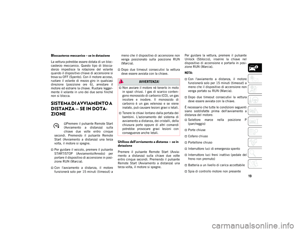 JEEP COMPASS 2020 Libretto Uso Manutenzione (in Italian) 19
Bloccasterzo meccanico – se in dotazione
La vettura potrebbe essere dotata di un bloc-
casterzo meccanico. Questo tipo di blocca -
sterzo impedisce la rotazione del volante
quando il di JEEP COMPASS 2020 Libretto Uso Manutenzione (in Italian) 19
Bloccasterzo meccanico – se in dotazione
La vettura potrebbe essere dotata di un bloc-
casterzo meccanico. Questo tipo di blocca -
sterzo impedisce la rotazione del volante
quando il di