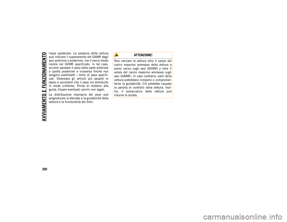 JEEP COMPASS 2020  Libretto Uso Manutenzione (in Italian) AVVIAMENTO E FUNZIONAMENTO
200
l'asse  posteriore.  La  pesatura  della  vettura
può indicare il superamento del GAWR degli
assi anteriore e posteriore, ma il carico totale
rientra  nel  GVWR  sp