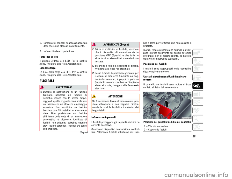 JEEP COMPASS 2020 Libretto Uso Manutenzione (in Italian) 211
(Segue)
6. Rimontare i pannelli di accesso accertan-
dosi che siano bloccati correttamente.
7. Infine chiudere il portellone.
Terza luce di stop
Il gruppo CHMSL è a LED. Per la sostitu -
JEEP COMPASS 2020 Libretto Uso Manutenzione (in Italian) 211
(Segue)
6. Rimontare i pannelli di accesso accertan-
dosi che siano bloccati correttamente.
7. Infine chiudere il portellone.
Terza luce di stop
Il gruppo CHMSL è a LED. Per la sostitu -