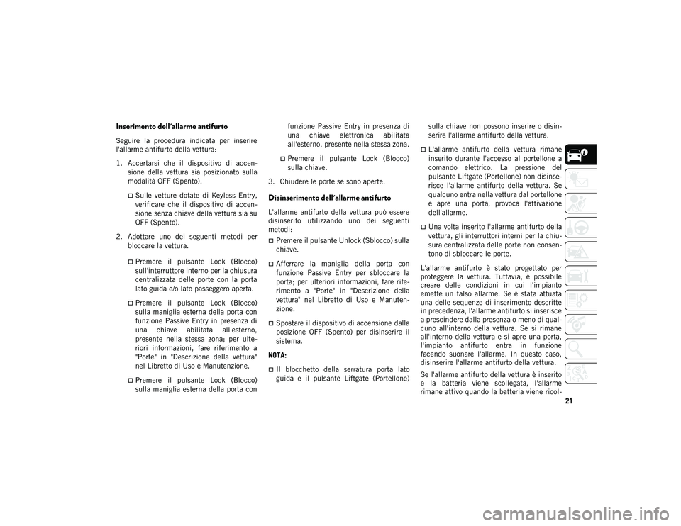 JEEP COMPASS 2020 Libretto Uso Manutenzione (in Italian) 21
Inserimento dell'allarme antifurto
Seguire la procedura indicata per inserire
l'allarme antifurto della vettura:
1. Accertarsi che il dispositivo di accen-
sione della vettura JEEP COMPASS 2020 Libretto Uso Manutenzione (in Italian) 21
Inserimento dell'allarme antifurto
Seguire la procedura indicata per inserire
l'allarme antifurto della vettura:
1. Accertarsi che il dispositivo di accen-
sione della vettura