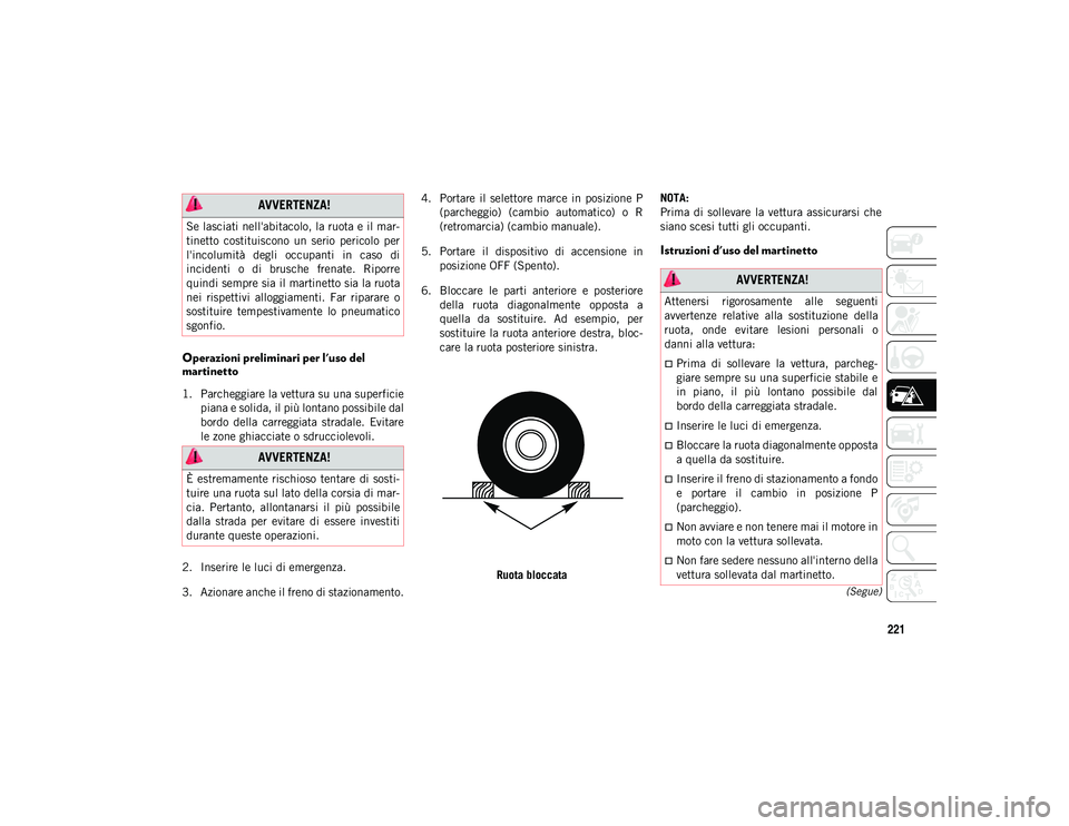 JEEP COMPASS 2020 Libretto Uso Manutenzione (in Italian) 221
(Segue)
Operazioni preliminari per l'uso del
martinetto
1. Parcheggiare la vettura su una superficiepiana e solida, il più lontano possibile dal
bordo della carreggiata stradale. Evitar JEEP COMPASS 2020 Libretto Uso Manutenzione (in Italian) 221
(Segue)
Operazioni preliminari per l'uso del
martinetto
1. Parcheggiare la vettura su una superficiepiana e solida, il più lontano possibile dal
bordo della carreggiata stradale. Evitar