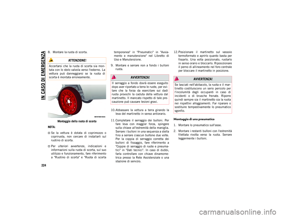 JEEP COMPASS 2020 Libretto Uso Manutenzione (in Italian) IN CASO DI EMERGENZA
224
8. Montare la ruota di scorta.Montaggio della ruota di scorta
NOTA:
Se la vettura è dotata di coprimozzo o
copriruota, non cercare di installarli sul
ruotino d JEEP COMPASS 2020 Libretto Uso Manutenzione (in Italian) IN CASO DI EMERGENZA
224
8. Montare la ruota di scorta.Montaggio della ruota di scorta
NOTA:
Se la vettura è dotata di coprimozzo o
copriruota, non cercare di installarli sul
ruotino d