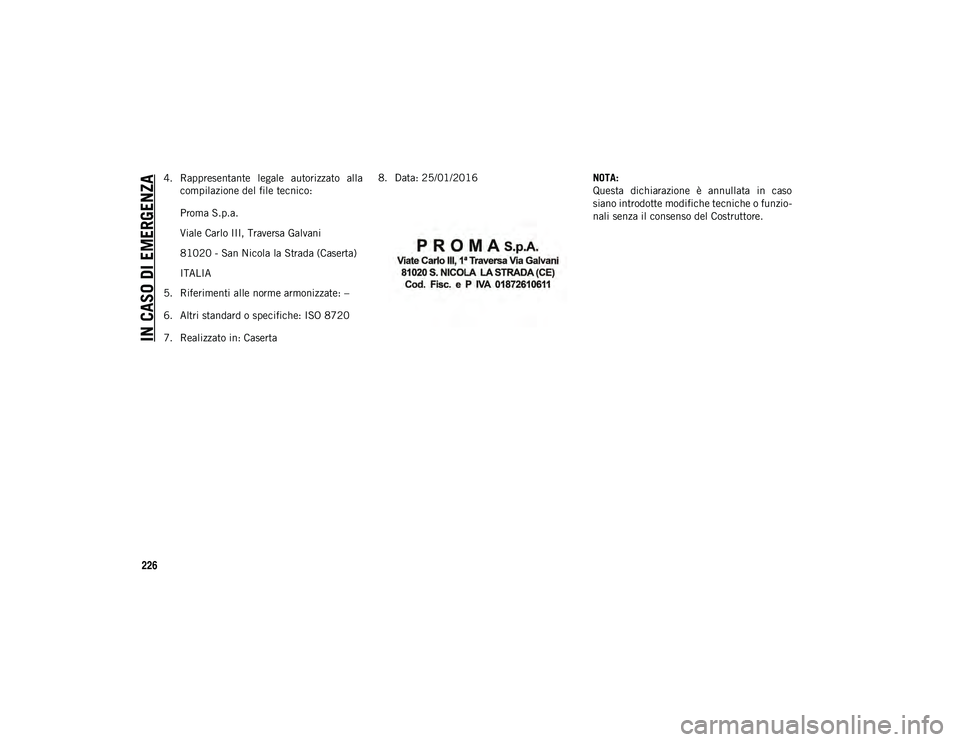 JEEP COMPASS 2020 Libretto Uso Manutenzione (in Italian) IN CASO DI EMERGENZA
226
4. Rappresentante legale autorizzato allacompilazione del file tecnico:
Proma S.p.a.
Viale Carlo III, Traversa Galvani
81020 - San Nicola la Strada (Caserta)
ITALIA
5. Rife JEEP COMPASS 2020 Libretto Uso Manutenzione (in Italian) IN CASO DI EMERGENZA
226
4. Rappresentante legale autorizzato allacompilazione del file tecnico:
Proma S.p.a.
Viale Carlo III, Traversa Galvani
81020 - San Nicola la Strada (Caserta)
ITALIA
5. Rife