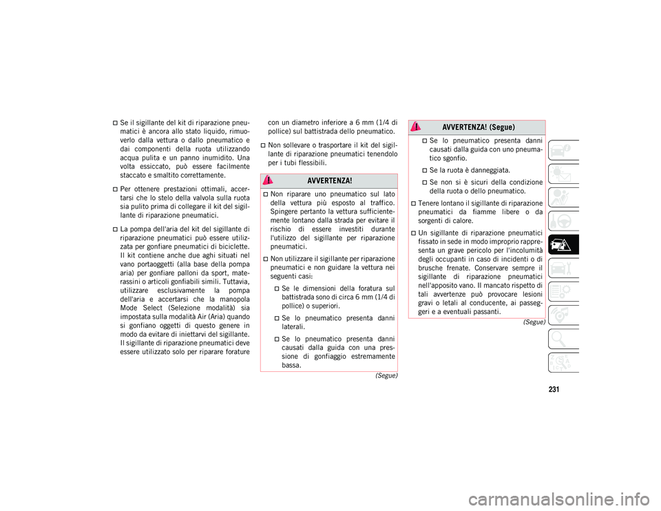 JEEP COMPASS 2020 Libretto Uso Manutenzione (in Italian) 231
(Segue)
(Segue)
Se il sigillante del kit di riparazione pneu -
matici è ancora allo stato liquido, rimuo-
verlo dalla vettura o dallo pneumatico e
dai componenti della ruota ut JEEP COMPASS 2020 Libretto Uso Manutenzione (in Italian) 231
(Segue)
(Segue)
Se il sigillante del kit di riparazione pneu -
matici è ancora allo stato liquido, rimuo-
verlo dalla vettura o dallo pneumatico e
dai componenti della ruota ut