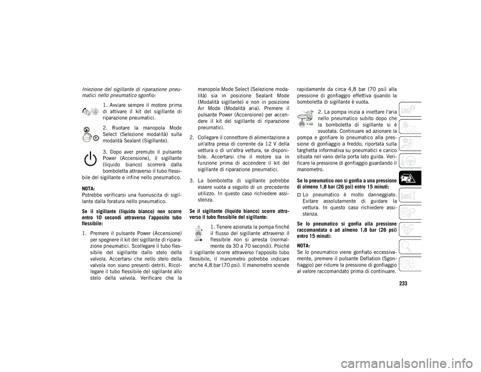 JEEP COMPASS 2020 Libretto Uso Manutenzione (in Italian) 233
Iniezione del sigillante di riparazione pneu-
matici nello pneumatico sgonfio:
1. Avviare sempre il motore prima
di attivare il kit del sigillante di
riparazione pneumatici.
2. Ru JEEP COMPASS 2020 Libretto Uso Manutenzione (in Italian) 233
Iniezione del sigillante di riparazione pneu-
matici nello pneumatico sgonfio:
1. Avviare sempre il motore prima
di attivare il kit del sigillante di
riparazione pneumatici.
2. Ru