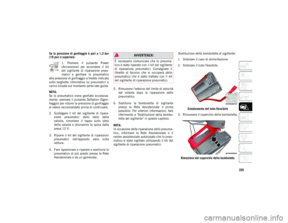 JEEP COMPASS 2020 Libretto Uso Manutenzione (in Italian) 235
Se la pressione di gonfiaggio è pari a 1,3 bar
(19 psi) o superiore:1. Premere il pulsante Power
(Accensione) per accendere il kit
del sigillante di riparazione pneu -
matici JEEP COMPASS 2020 Libretto Uso Manutenzione (in Italian) 235
Se la pressione di gonfiaggio è pari a 1,3 bar
(19 psi) o superiore:1. Premere il pulsante Power
(Accensione) per accendere il kit
del sigillante di riparazione pneu -
matici