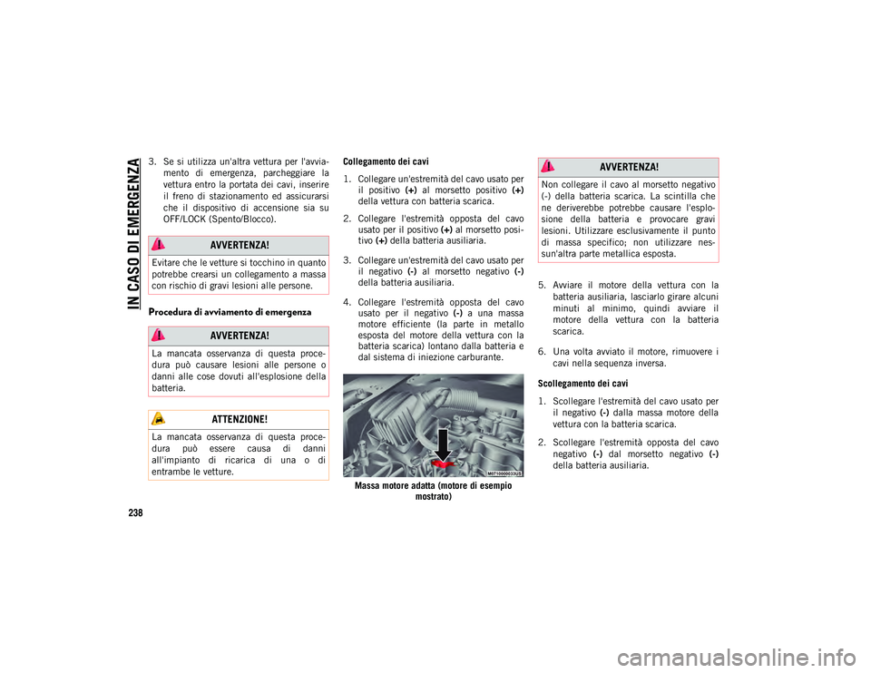 JEEP COMPASS 2020 Libretto Uso Manutenzione (in Italian) IN CASO DI EMERGENZA
238
3. Se si utilizza un'altra vettura per l'avvia-
mento di emergenza, parcheggiare la
vettura entro la portata dei cavi, inserire
il freno di stazionamen JEEP COMPASS 2020 Libretto Uso Manutenzione (in Italian) IN CASO DI EMERGENZA
238
3. Se si utilizza un'altra vettura per l'avvia-
mento di emergenza, parcheggiare la
vettura entro la portata dei cavi, inserire
il freno di stazionamen