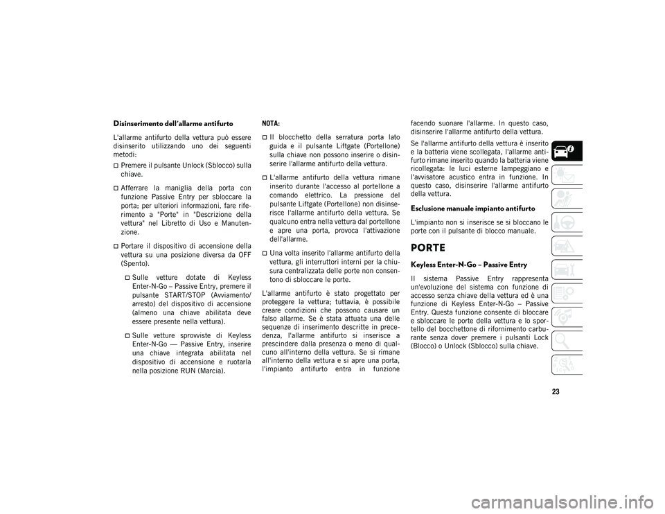 JEEP COMPASS 2020 Libretto Uso Manutenzione (in Italian) 23
Disinserimento dell'allarme antifurto
L'allarme antifurto della vettura può essere
disinserito utilizzando uno dei seguenti
metodi:
Premere il pulsante Unlock (Sblocco) sulla
c JEEP COMPASS 2020 Libretto Uso Manutenzione (in Italian) 23
Disinserimento dell'allarme antifurto
L'allarme antifurto della vettura può essere
disinserito utilizzando uno dei seguenti
metodi:
Premere il pulsante Unlock (Sblocco) sulla
c