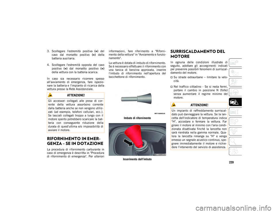 JEEP COMPASS 2020 Libretto Uso Manutenzione (in Italian) 239
3. Scollegare l'estremità positiva (+) del
cavo dal morsetto positivo (+) della
batteria ausiliaria.
4. Scollegare l'estremità opposta del cavo positivo (+) dal morsetto JEEP COMPASS 2020 Libretto Uso Manutenzione (in Italian) 239
3. Scollegare l'estremità positiva (+) del
cavo dal morsetto positivo (+) della
batteria ausiliaria.
4. Scollegare l'estremità opposta del cavo positivo (+) dal morsetto