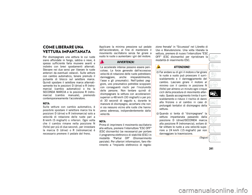 JEEP COMPASS 2020 Libretto Uso Manutenzione (in Italian) 241
(Segue)
COME LIBERARE UNA
VETTURA IMPANTANATA
Per disimpegnare una vettura le cui ruote
siano affondate in fango, sabbia o neve, è
spesso sufficiente farla muovere avanti e
i JEEP COMPASS 2020 Libretto Uso Manutenzione (in Italian) 241
(Segue)
COME LIBERARE UNA
VETTURA IMPANTANATA
Per disimpegnare una vettura le cui ruote
siano affondate in fango, sabbia o neve, è
spesso sufficiente farla muovere avanti e
i
