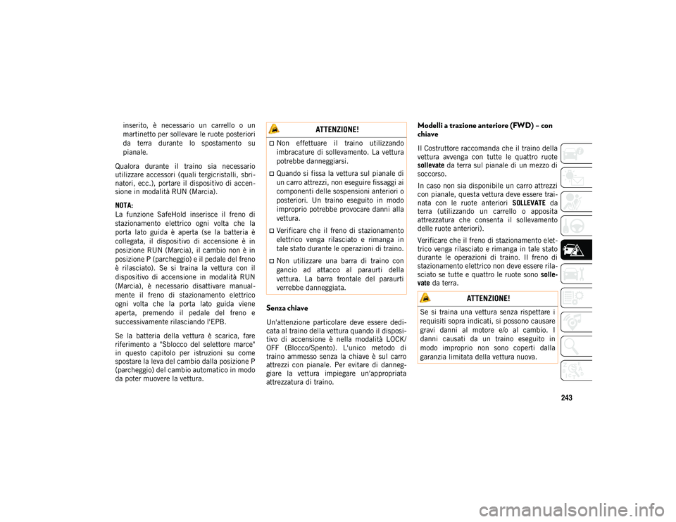 JEEP COMPASS 2020 Libretto Uso Manutenzione (in Italian) 243
inserito, è necessario un carrello o un
martinetto per sollevare le ruote posteriori
da terra durante lo spostamento su
pianale.
Qualora durante il traino sia necessario
utilizzar JEEP COMPASS 2020 Libretto Uso Manutenzione (in Italian) 243
inserito, è necessario un carrello o un
martinetto per sollevare le ruote posteriori
da terra durante lo spostamento su
pianale.
Qualora durante il traino sia necessario
utilizzar