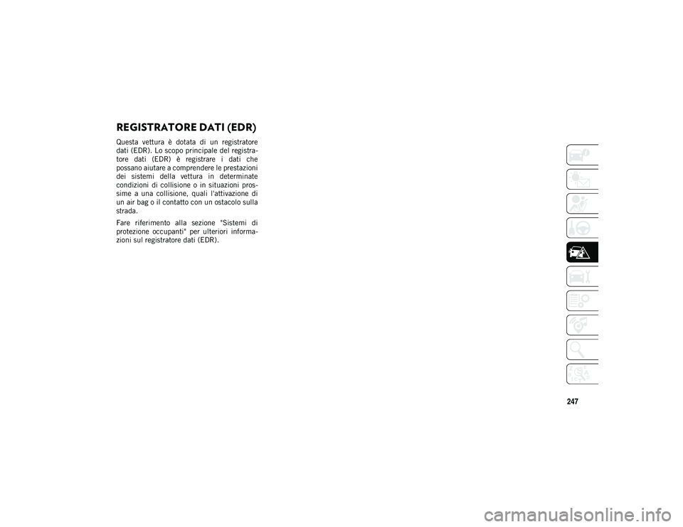 JEEP COMPASS 2020 Libretto Uso Manutenzione (in Italian) 247
REGISTRATORE DATI (EDR)
Questa vettura è dotata di un registratore
dati (EDR). Lo scopo principale del registra-
tore dati (EDR) è registrare i dati che
possano aiutare a comprender JEEP COMPASS 2020 Libretto Uso Manutenzione (in Italian) 247
REGISTRATORE DATI (EDR)
Questa vettura è dotata di un registratore
dati (EDR). Lo scopo principale del registra-
tore dati (EDR) è registrare i dati che
possano aiutare a comprender