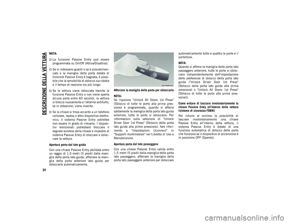 JEEP COMPASS 2020  Libretto Uso Manutenzione (in Italian) DESCRIZIONE DELLA VETTURA
24
NOTA:
La  funzione  Passive  Entry  può  essere
programmata su On/Off (Attiva/Disattiva).
Se si indossano guanti o se è piovuto/nevi-
cato  e  la  maniglia  della 