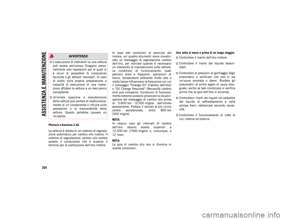 JEEP COMPASS 2020 Libretto Uso Manutenzione (in Italian) ASSISTENZA E MANUTENZIONE
254
Motore a benzina 2.4L
La vettura è dotata di un sistema di segnala-
zione automatico per cambio olio motore. Il
sistema di segnalazione cambio olio motore
a JEEP COMPASS 2020 Libretto Uso Manutenzione (in Italian) ASSISTENZA E MANUTENZIONE
254
Motore a benzina 2.4L
La vettura è dotata di un sistema di segnala-
zione automatico per cambio olio motore. Il
sistema di segnalazione cambio olio motore
a