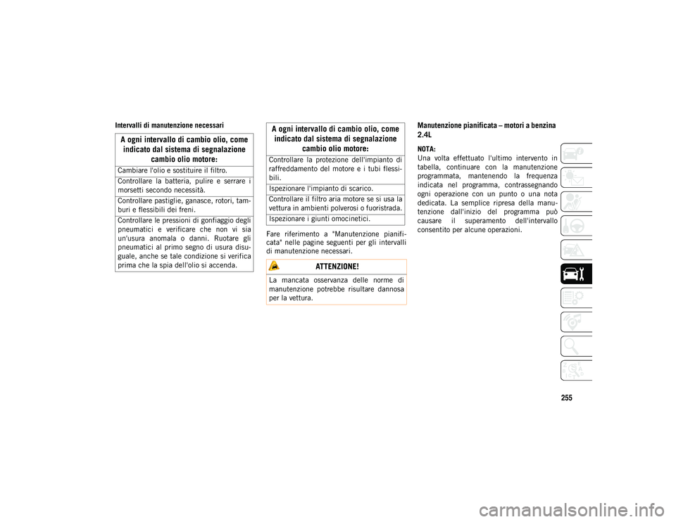 JEEP COMPASS 2020 Libretto Uso Manutenzione (in Italian) 255
Intervalli di manutenzione necessariFare riferimento a "Manutenzione pianifi-
cata" nelle pagine seguenti per gli intervalli
di manutenzione necessari.Manutenzione pianificata JEEP COMPASS 2020 Libretto Uso Manutenzione (in Italian) 255
Intervalli di manutenzione necessariFare riferimento a "Manutenzione pianifi-
cata" nelle pagine seguenti per gli intervalli
di manutenzione necessari.Manutenzione pianificata
