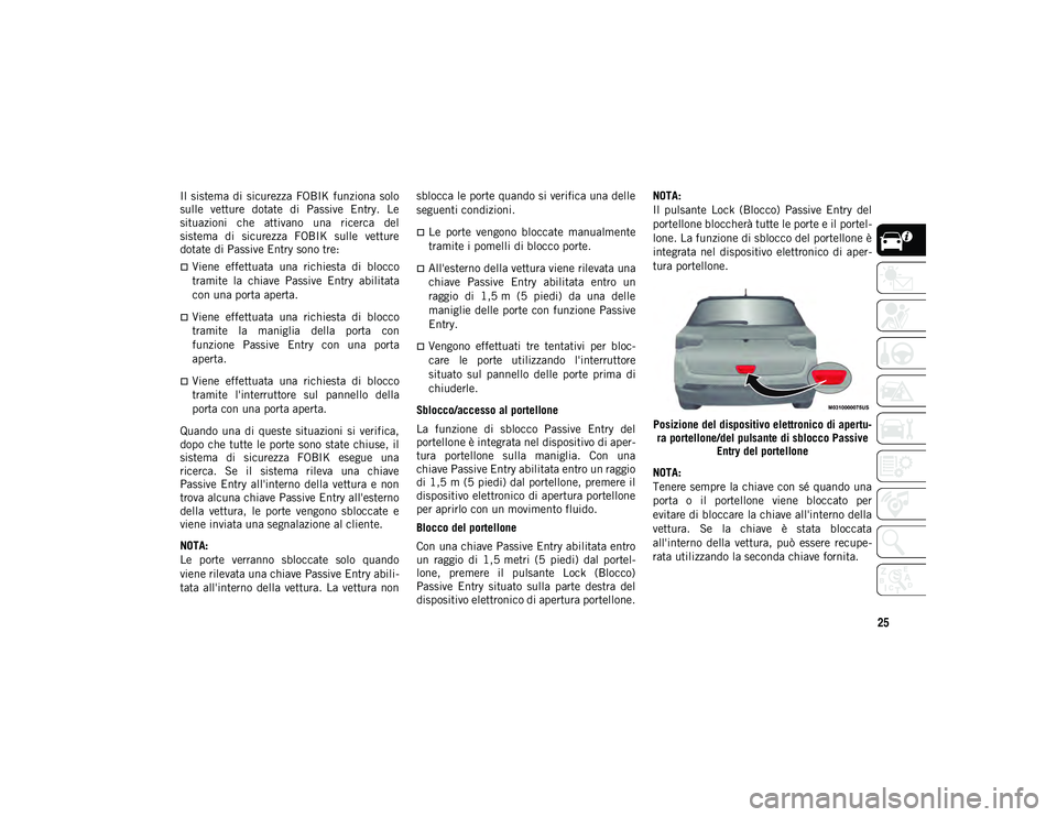 JEEP COMPASS 2020 Libretto Uso Manutenzione (in Italian) 25
Il sistema di sicurezza FOBIK funziona solo
sulle vetture dotate di Passive Entry. Le
situazioni che attivano una ricerca del
sistema di sicurezza FOBIK sulle vetture
dotate d JEEP COMPASS 2020 Libretto Uso Manutenzione (in Italian) 25
Il sistema di sicurezza FOBIK funziona solo
sulle vetture dotate di Passive Entry. Le
situazioni che attivano una ricerca del
sistema di sicurezza FOBIK sulle vetture
dotate d