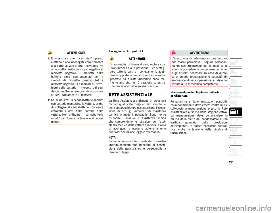 JEEP COMPASS 2020 Libretto Uso Manutenzione (in Italian) 271
Lavaggio con idropulitrici
RETE ASSISTENZIALE
La Rete Assistenziale dispone di personale
tecnico qualificato, degli attrezzi specifici e
delle apparecchiature necessarie per l'esecu- JEEP COMPASS 2020 Libretto Uso Manutenzione (in Italian) 271
Lavaggio con idropulitrici
RETE ASSISTENZIALE
La Rete Assistenziale dispone di personale
tecnico qualificato, degli attrezzi specifici e
delle apparecchiature necessarie per l'esecu-