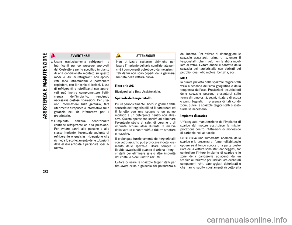 JEEP COMPASS 2020 Libretto Uso Manutenzione (in Italian) ASSISTENZA E MANUTENZIONE
272
Filtro aria A/C
Rivolgersi alla Rete Assistenziale.
Spazzole del tergicristallo
Pulire periodicamente i bordi in gomma delle
spazzole dei tergicristalli ed il parabrezza JEEP COMPASS 2020 Libretto Uso Manutenzione (in Italian) ASSISTENZA E MANUTENZIONE
272
Filtro aria A/C
Rivolgersi alla Rete Assistenziale.
Spazzole del tergicristallo
Pulire periodicamente i bordi in gomma delle
spazzole dei tergicristalli ed il parabrezza