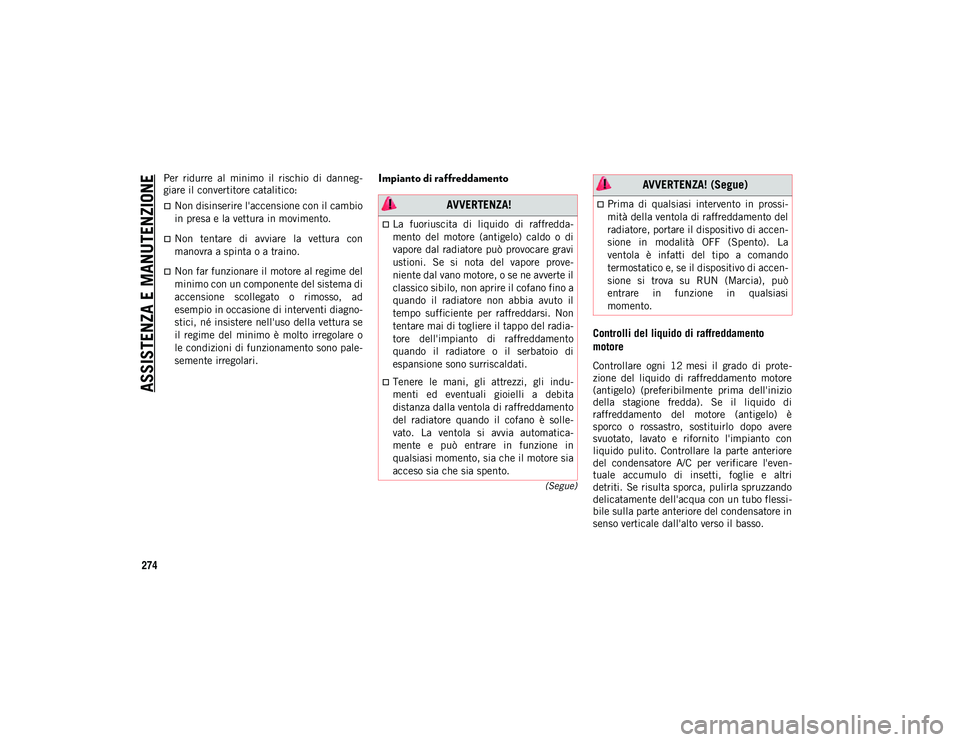 JEEP COMPASS 2020 Libretto Uso Manutenzione (in Italian) ASSISTENZA E MANUTENZIONE
274
(Segue)
Per ridurre al minimo il rischio di danneg-
giare il convertitore catalitico:
Non disinserire l'accensione con il cambio
in presa e la vettura in mo JEEP COMPASS 2020 Libretto Uso Manutenzione (in Italian) ASSISTENZA E MANUTENZIONE
274
(Segue)
Per ridurre al minimo il rischio di danneg-
giare il convertitore catalitico:
Non disinserire l'accensione con il cambio
in presa e la vettura in mo