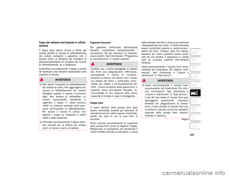 JEEP COMPASS 2020 Libretto Uso Manutenzione (in Italian) 275
(Segue)
Tappo del radiatore dell'impianto di raffred-
damento
Il tappo deve essere chiuso a fondo per
evitare perdite di liquido di raffreddamento
del motore (antigelo) e ga JEEP COMPASS 2020 Libretto Uso Manutenzione (in Italian) 275
(Segue)
Tappo del radiatore dell'impianto di raffred-
damento
Il tappo deve essere chiuso a fondo per
evitare perdite di liquido di raffreddamento
del motore (antigelo) e ga