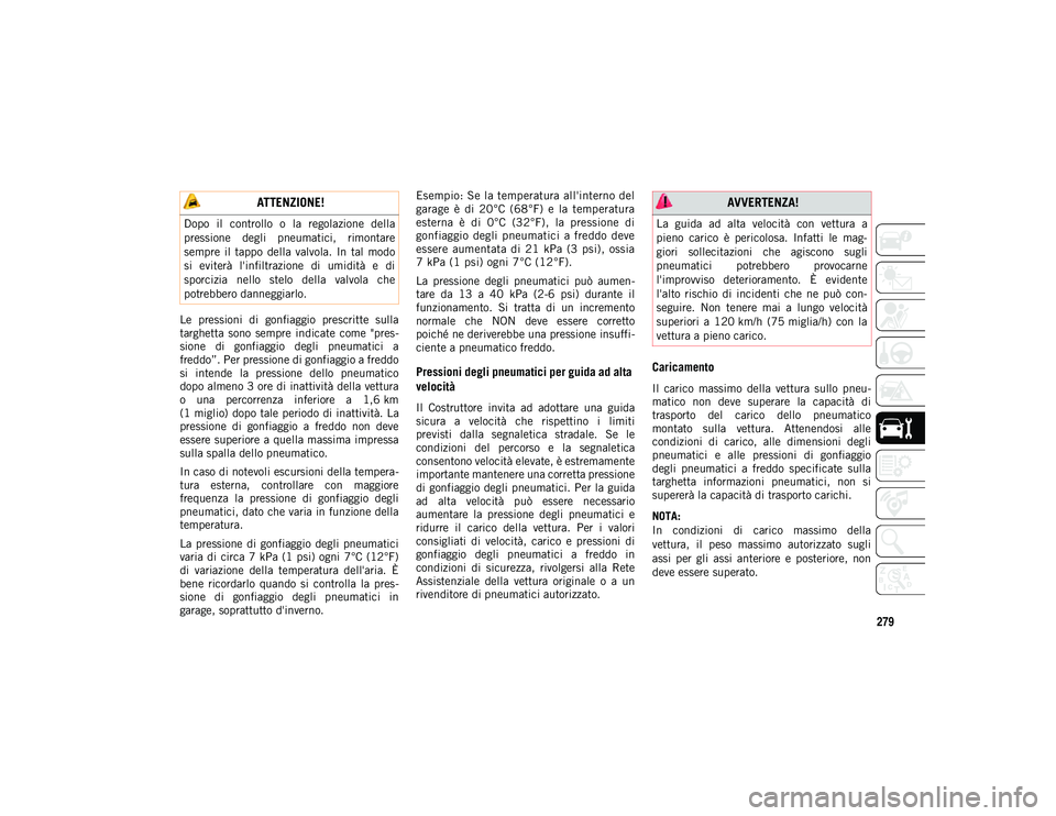 JEEP COMPASS 2020 Libretto Uso Manutenzione (in Italian) 279
Le pressioni di gonfiaggio prescritte sulla
targhetta sono sempre indicate come "pres-
sione di gonfiaggio degli pneumatici a
freddo”. Per pressione di gonfiaggio a freddo
si JEEP COMPASS 2020 Libretto Uso Manutenzione (in Italian) 279
Le pressioni di gonfiaggio prescritte sulla
targhetta sono sempre indicate come "pres-
sione di gonfiaggio degli pneumatici a
freddo”. Per pressione di gonfiaggio a freddo
si