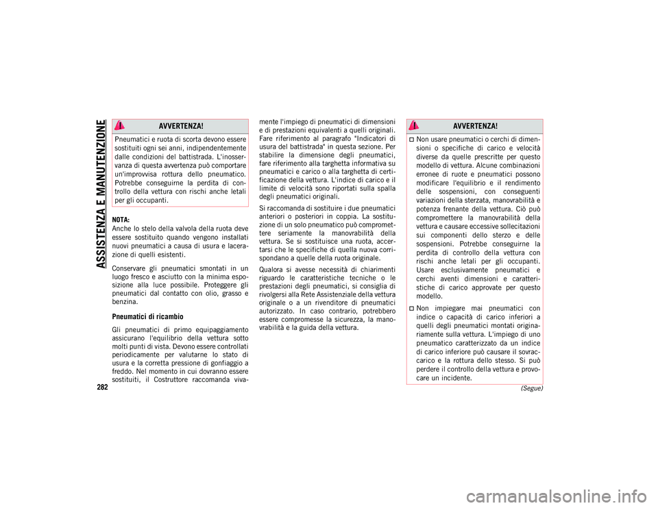 JEEP COMPASS 2020 Libretto Uso Manutenzione (in Italian) ASSISTENZA E MANUTENZIONE
282(Segue)
NOTA:
Anche lo stelo della valvola della ruota deve
essere sostituito quando vengono installati
nuovi pneumatici a causa di usura e lacera-
zione di quelli JEEP COMPASS 2020 Libretto Uso Manutenzione (in Italian) ASSISTENZA E MANUTENZIONE
282(Segue)
NOTA:
Anche lo stelo della valvola della ruota deve
essere sostituito quando vengono installati
nuovi pneumatici a causa di usura e lacera-
zione di quelli