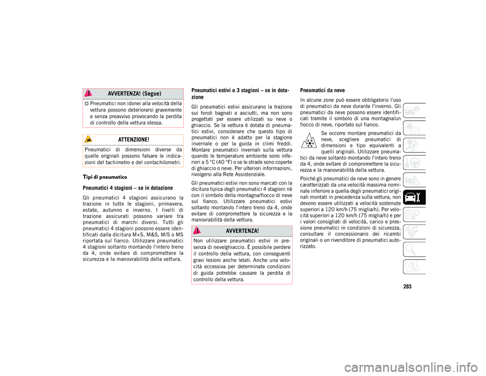 JEEP COMPASS 2020 Libretto Uso Manutenzione (in Italian) 283
Tipi di pneumatico
Pneumatici 4 stagioni – se in dotazione
Gli pneumatici 4 stagioni assicurano la
trazione in tutte le stagioni, primavera,
estate, autunno e inverno. I livelli JEEP COMPASS 2020 Libretto Uso Manutenzione (in Italian) 283
Tipi di pneumatico
Pneumatici 4 stagioni – se in dotazione
Gli pneumatici 4 stagioni assicurano la
trazione in tutte le stagioni, primavera,
estate, autunno e inverno. I livelli