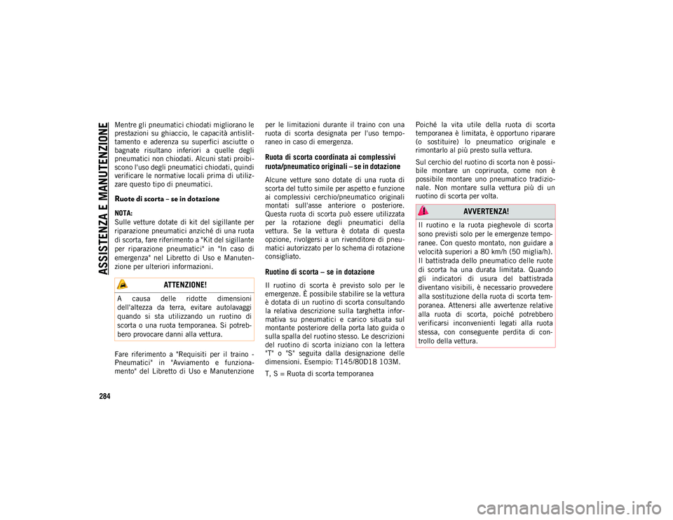 JEEP COMPASS 2020 Libretto Uso Manutenzione (in Italian) ASSISTENZA E MANUTENZIONE
284
Mentre gli pneumatici chiodati migliorano le
prestazioni su ghiaccio, le capacità antislit-
tamento e aderenza su superfici asciutte o
bagnate risultano inf JEEP COMPASS 2020 Libretto Uso Manutenzione (in Italian) ASSISTENZA E MANUTENZIONE
284
Mentre gli pneumatici chiodati migliorano le
prestazioni su ghiaccio, le capacità antislit-
tamento e aderenza su superfici asciutte o
bagnate risultano inf