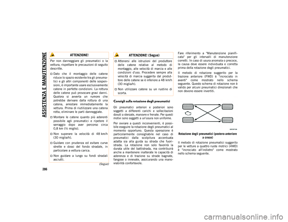 JEEP COMPASS 2020 Libretto Uso Manutenzione (in Italian) ASSISTENZA E MANUTENZIONE
286
(Segue)
Consigli sulla rotazione degli pneumatici
Gli pneumatici anteriori e posteriori sono
soggetti a differenti carichi e sollecitazioni
dovuti a sterzate, JEEP COMPASS 2020 Libretto Uso Manutenzione (in Italian) ASSISTENZA E MANUTENZIONE
286
(Segue)
Consigli sulla rotazione degli pneumatici
Gli pneumatici anteriori e posteriori sono
soggetti a differenti carichi e sollecitazioni
dovuti a sterzate,