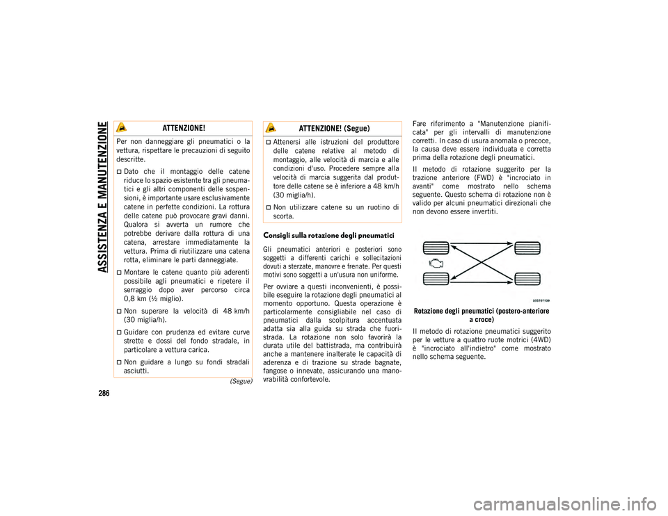 JEEP COMPASS 2020  Libretto Uso Manutenzione (in Italian) ASSISTENZA E MANUTENZIONE
286
(Segue)
Consigli sulla rotazione degli pneumatici 

Gli  pneumatici  anteriori  e  posteriori  sono
soggetti  a  differenti  carichi  e  sollecitazioni
dovuti a sterzate,