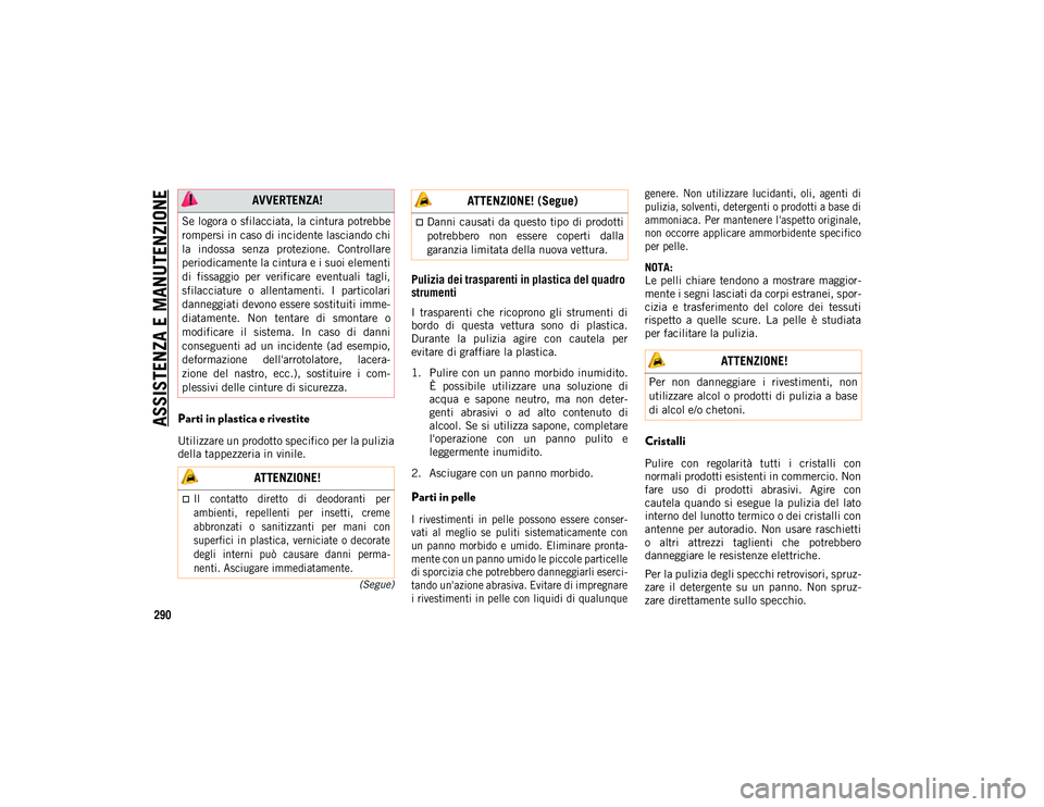 JEEP COMPASS 2020 Libretto Uso Manutenzione (in Italian) ASSISTENZA E MANUTENZIONE
290
(Segue)
Parti in plastica e rivestite
Utilizzare un prodotto specifico per la pulizia
della tappezzeria in vinile.
Pulizia dei trasparenti in plastica del quadro
strumen JEEP COMPASS 2020 Libretto Uso Manutenzione (in Italian) ASSISTENZA E MANUTENZIONE
290
(Segue)
Parti in plastica e rivestite
Utilizzare un prodotto specifico per la pulizia
della tappezzeria in vinile.
Pulizia dei trasparenti in plastica del quadro
strumen