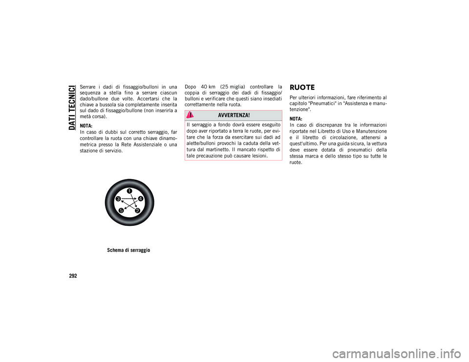 JEEP COMPASS 2020 Libretto Uso Manutenzione (in Italian) DATI TECNICI
292
Serrare i dadi di fissaggio/bulloni in una
sequenza a stella fino a serrare ciascun
dado/bullone due volte. Accertarsi che la
chiave a bussola sia completamente inser JEEP COMPASS 2020 Libretto Uso Manutenzione (in Italian) DATI TECNICI
292
Serrare i dadi di fissaggio/bulloni in una
sequenza a stella fino a serrare ciascun
dado/bullone due volte. Accertarsi che la
chiave a bussola sia completamente inser