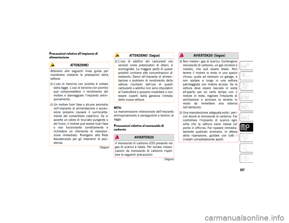 JEEP COMPASS 2020 Libretto Uso Manutenzione (in Italian) 297
(Segue)
(Segue)
Precauzioni relative all'impianto di
alimentazione
NOTA:
La manomissione intenzionale dell'impianto
antinquinamento è perseguibile a termini di
legge.
Precauzioni rela JEEP COMPASS 2020 Libretto Uso Manutenzione (in Italian) 297
(Segue)
(Segue)
Precauzioni relative all'impianto di
alimentazione
NOTA:
La manomissione intenzionale dell'impianto
antinquinamento è perseguibile a termini di
legge.
Precauzioni rela